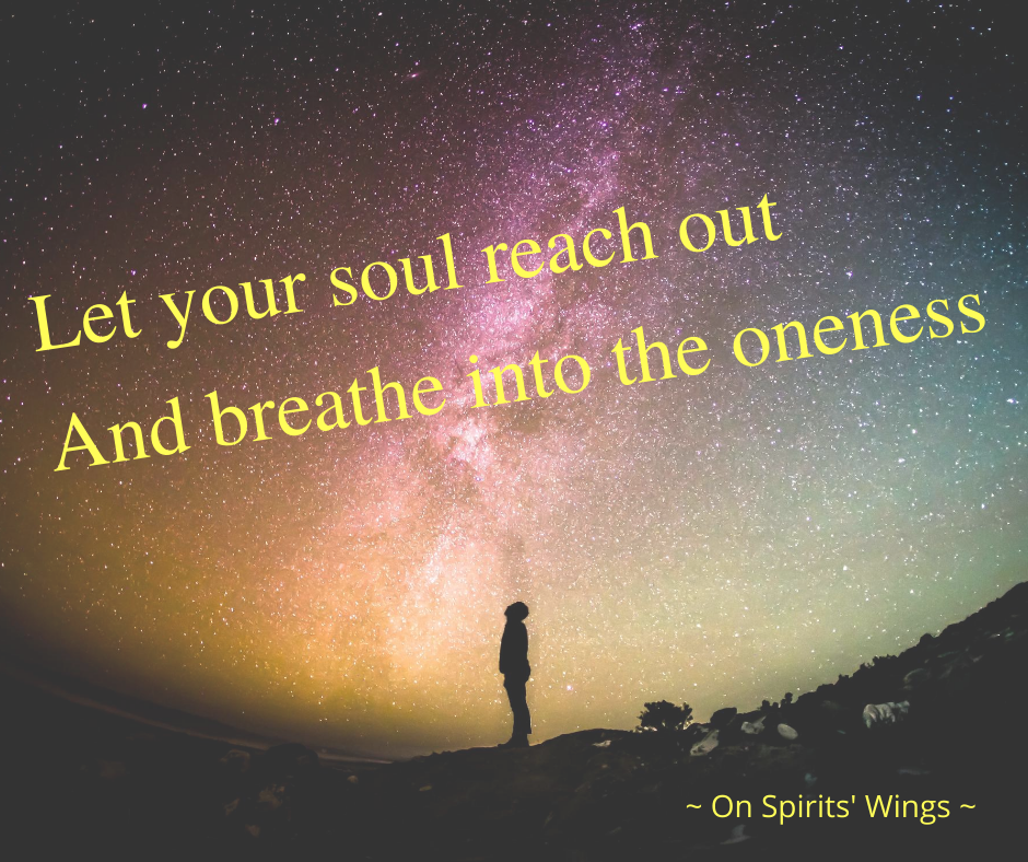 Let Your Soul Reach Out And Breathe Into The Oneness